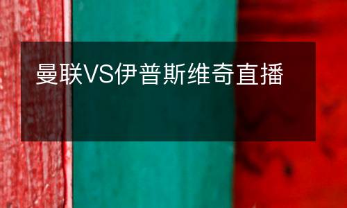 曼聯(lián)VS伊普斯維奇直播